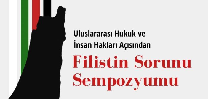Uluslararası Hukuk ve İnsan Hakları Açısından Filistin Sorunu Sempozyumu